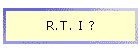 R.T. I ?